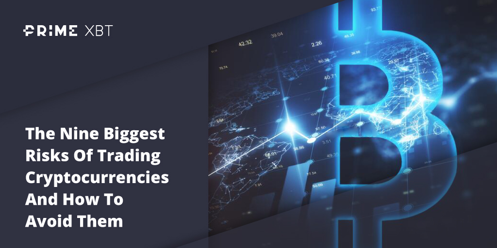 The Nine Biggest Risks Of Trading Cryptocurrencies And How To Avoid Them The Nine Biggest Risks Of Trading Cryptocurrencies And How To Avoid Them - Blog Primexbt xbt 19 04
