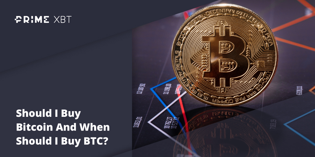 Should I Buy Bitcoin And When Should I Buy BTC? Should I Buy Bitcoin And When Should I Buy BTC? - Blog Primexbt xbt 28 04