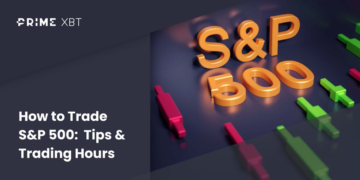 How to Trade the S&P 500: Tips & Trading Hours How to Trade the S&P 500: Tips & Trading Hours - Blog sp500 25 02
